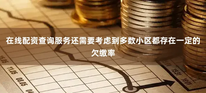 在线配资查询服务还需要考虑到多数小区都存在一定的欠缴率