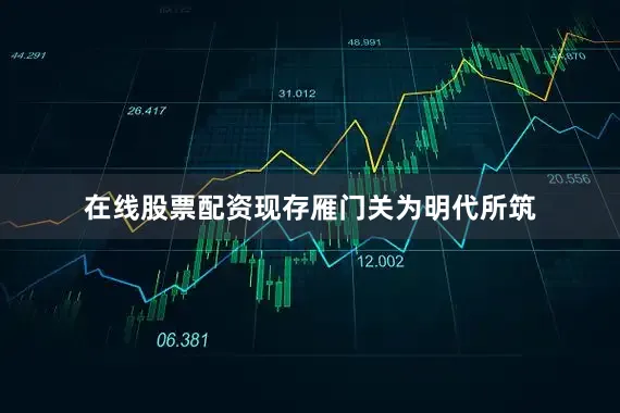 在线股票配资现存雁门关为明代所筑