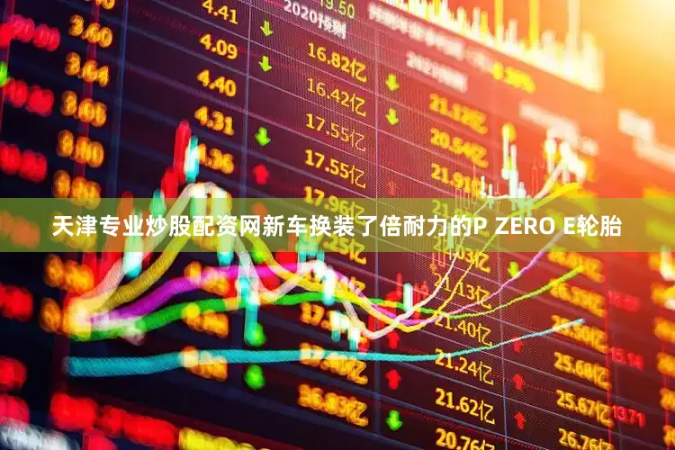 天津专业炒股配资网新车换装了倍耐力的P ZERO E轮胎