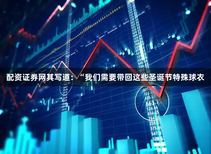 配资证券网其写道：“我们需要带回这些圣诞节特殊球衣