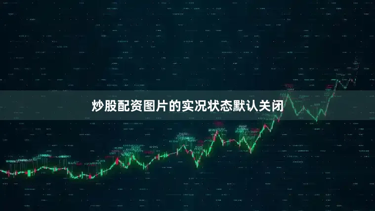 炒股配资图片的实况状态默认关闭