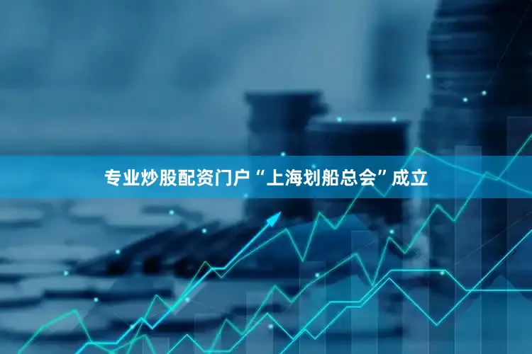 专业炒股配资门户“上海划船总会”成立