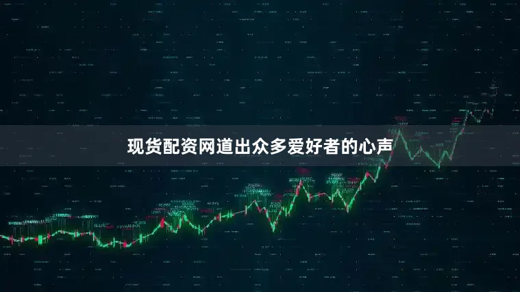 现货配资网道出众多爱好者的心声